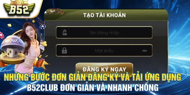 Những bước đơn giản đăng ký và tải ứng dụng B52club đơn giản và nhanh chống