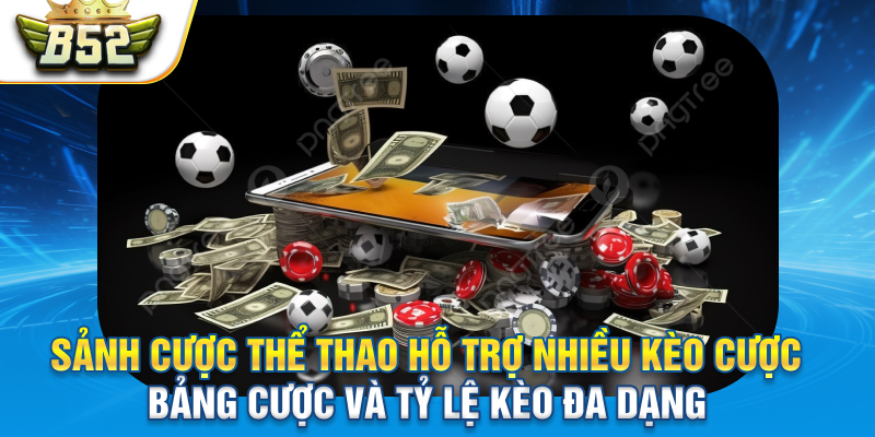 Sảnh cược thể thao hỗ trợ nhiều kèo cược, bảng cược và tỷ lệ kèo đa dạng